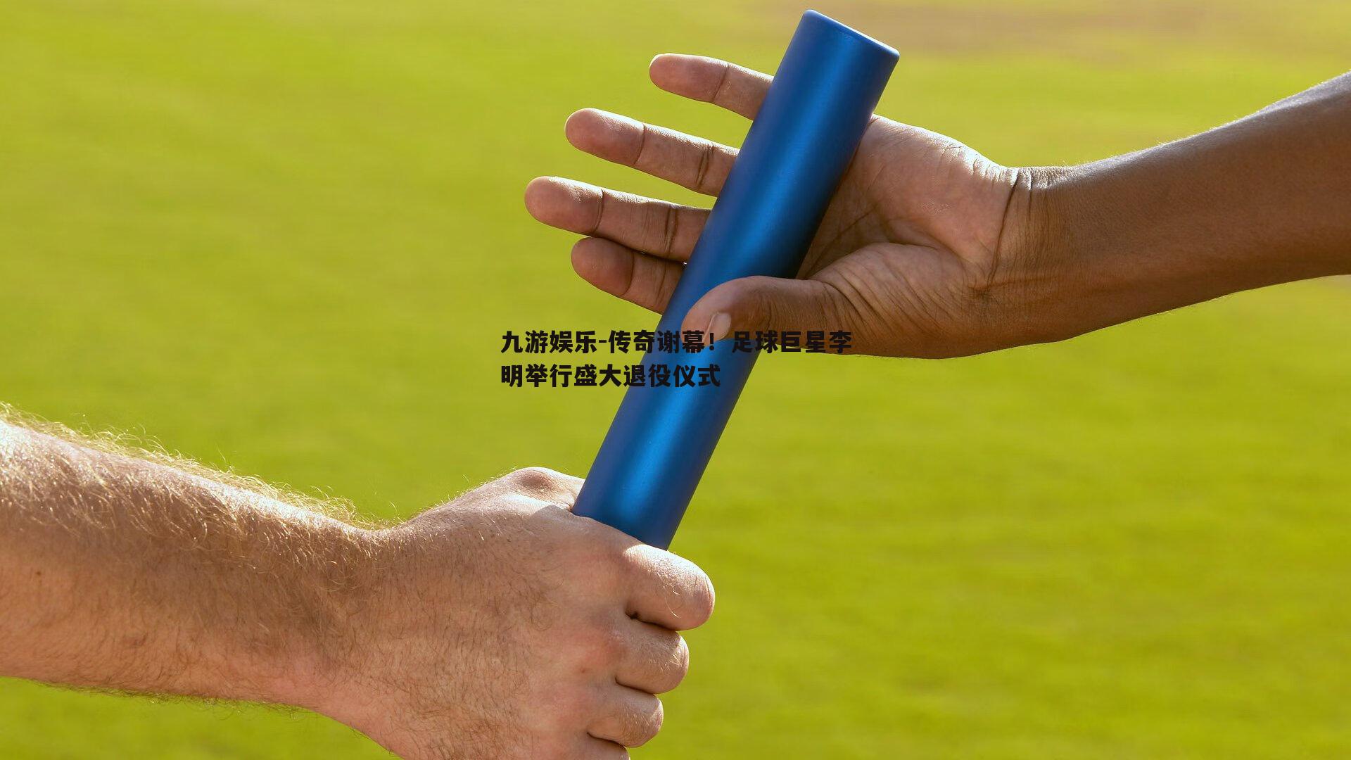 传奇谢幕！足球巨星李明举行盛大退役仪式