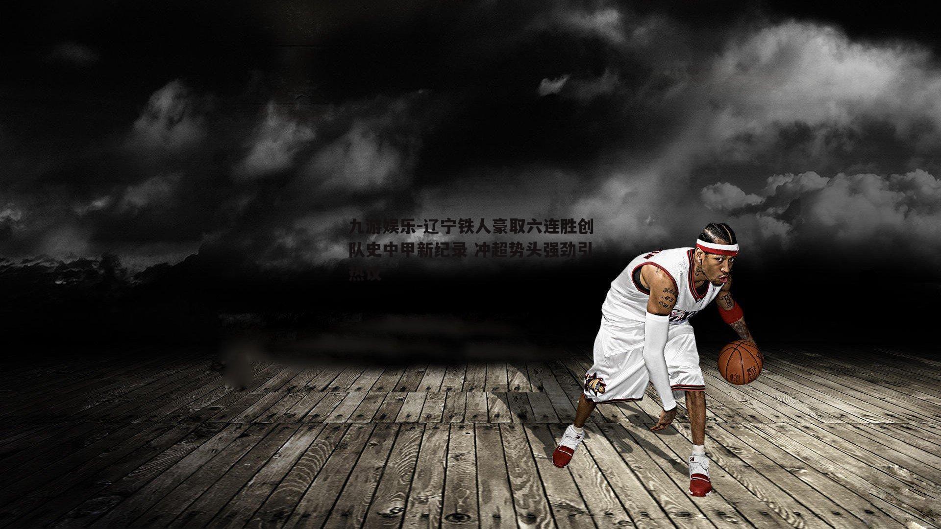 九游娱乐-辽宁铁人豪取六连胜创队史中甲新纪录 冲超势头强劲引热议