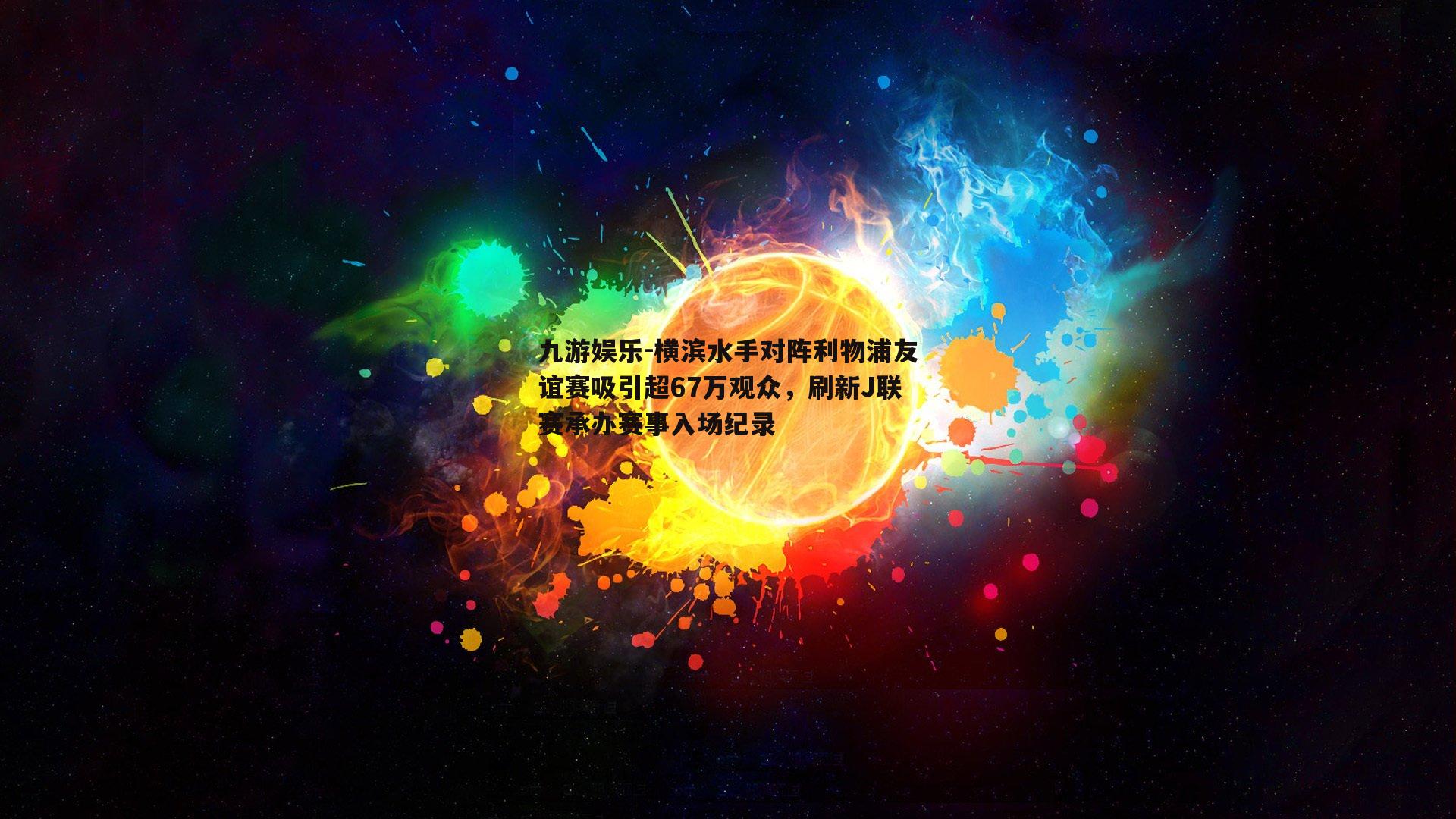 九游娱乐-横滨水手对阵利物浦友谊赛吸引超67万观众，刷新J联赛承办赛事入场纪录